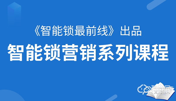 手把手教你卖智能锁：《智能锁最前线》系列课程！